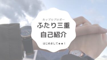はじめまして！20代三重県出身カップルブログ”ふたり三重”です。